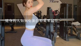 健身的人如何吃蛋白粉效果最佳？