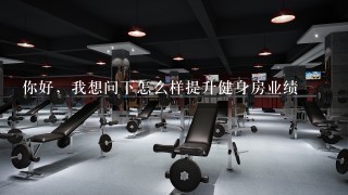 你好，我想问下怎么样提升健身房业绩