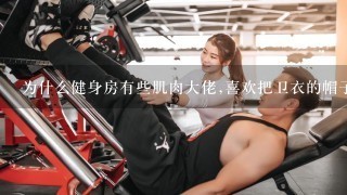 为什么健身房有些肌肉大佬,喜欢把卫衣的帽子戴着训