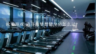 欧美游戏 追寻的梦想健身房怎么过？