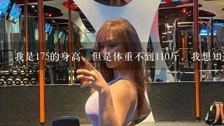 我是175的身高，但是体重不到110斤，我想知道我要怎