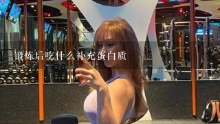 锻炼后吃什么补充蛋白质