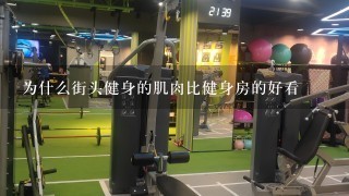 为什么街头健身的肌肉比健身房的好看