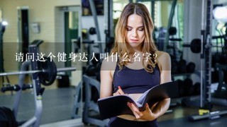 请问这个健身达人叫什么名字？