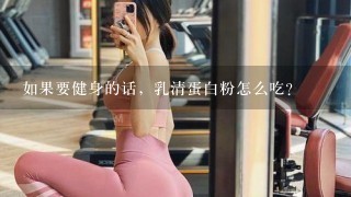 如果要健身的话，乳清蛋白粉怎么吃？