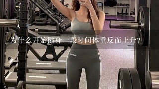 为什么开始健身一段时间体重反而上升？