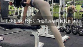 长沙有哪些比较好的健美操培训机构和学校