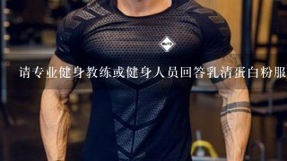 请专业健身教练或健身人员回答乳清蛋白粉服用方法