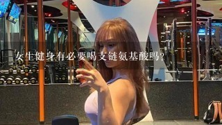 女生健身有必要喝支链氨基酸吗？