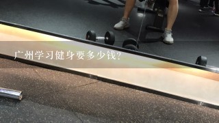 广州学习健身要多少钱？