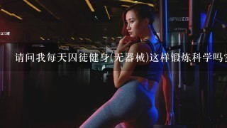 请问我每天囚徒健身(无器械)这样锻炼科学吗?我的身体能得到多大的...