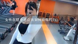 女性在健身房应该如何锻炼臂力？