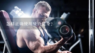 怎样正确使用哑铃健身？