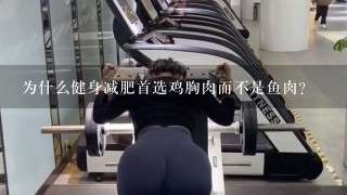 为什么健身减肥首选鸡胸肉而不是鱼肉？