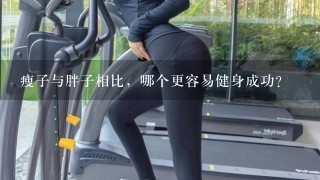 瘦子与胖子相比，哪个更容易健身成功？