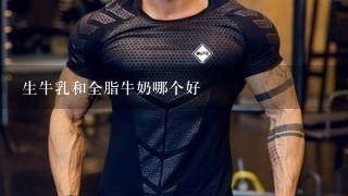 生牛乳和全脂牛奶哪个好