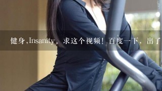 健身,Insanity。求这个视频！百度一下，出了好几个版本。不知道哪个最好