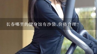 长春哪里的健身馆有沙袋,价格合理?