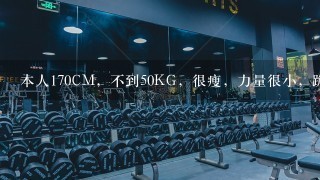 本人170CM，不到50KG，很瘦，力量很小，跪求一个健