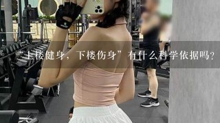 “上楼健身，下楼伤身”有什么科学依据吗？