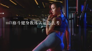 mft格斗健身教练认证怎么考