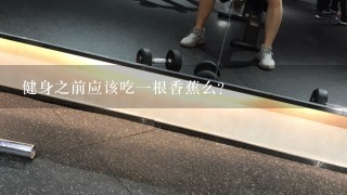 健身之前应该吃一根香蕉么？