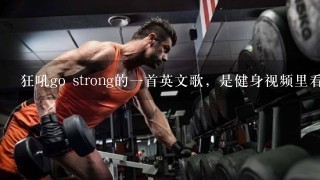 狂吼go strong的一首英文歌，是健身视频里看到的，求歌明