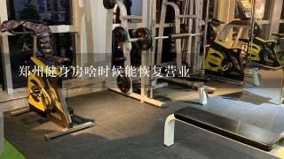 郑州健身房啥时候能恢复营业