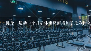 健身，运动一个月后体重反而增加了是为什么