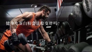 健身吃蛋白粉会让脸变胖吗？