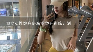 40岁女性健身房减脂塑身训练计划