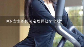 18岁女生如何制定翘臀健身计划？