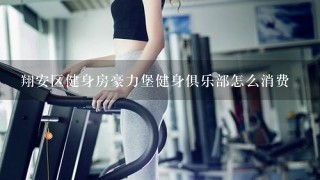 翔安区健身房豪力堡健身俱乐部怎么消费