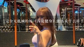 完全无机械的练《囚徒健身》能练成什么样子？