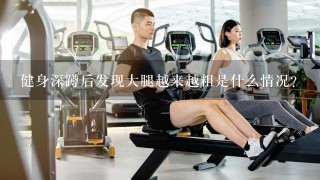 健身深蹲后发现大腿越来越粗是什么情况？