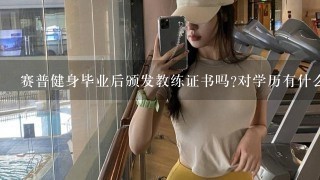 赛普健身毕业后颁发教练证书吗?对学历有什么要求吗？