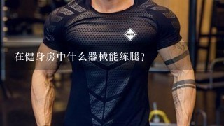 在健身房中什么器械能练腿？