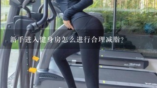 新手进入健身房怎么进行合理减脂？