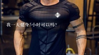 我1天健身5小时可以吗？