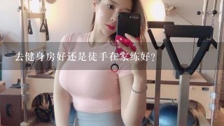 去健身房好还是徒手在家练好？