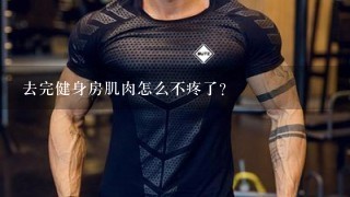 去完健身房肌肉怎么不疼了?