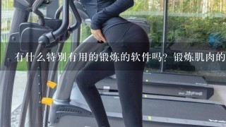 有什么特别有用的锻炼的软件吗？锻炼肌肉的那种。（