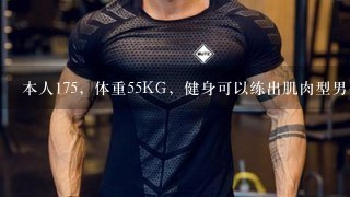 本人175，体重55KG，健身可以练出肌肉型男么，能练胖么，最好附上计划，，再吃健肌粉，还需要啥?高分求