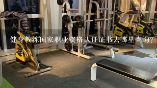 健身教练国家职业资格认证证书去哪里查询？