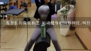 有个长的像张柏芝 运动健身的国外网红,叫什么名字