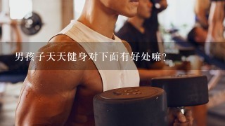 男孩子天天健身对下面有好处嘛?