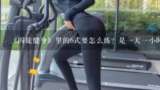 《囚徒健身》里的6式要怎么练？是1天1小时1式，还是6式全做？还有多久做1次？每天做可以？