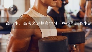 高3生，高考之后想多学习1些技能用心生活，其中颇想学习钢琴，但是之前学习之余1直有健身的习惯肌肉发