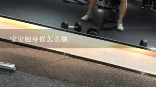 宝宝健身操怎么做