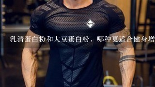 乳清蛋白粉和大豆蛋白粉，哪种更适合健身增肌吃呢？为什么呢？